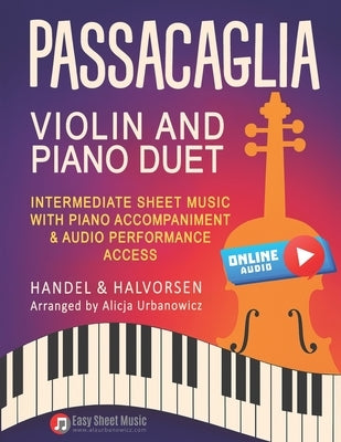Passacaglia - Violin and Piano Duet by Handel / Halvorsen: Intermediate Sheet Music with Piano Accompaniment & Audio Performance Access by Urbanowicz, Alicja