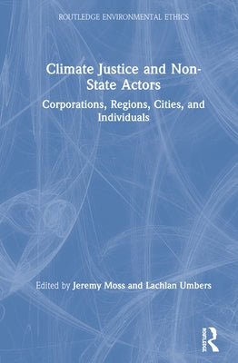 Climate Justice and Non-State Actors: Corporations, Regions, Cities, and Individuals by Moss, Jeremy