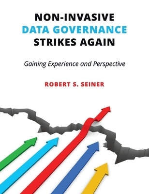 Non-Invasive Data Governance Strikes Again: Gaining Experience and Perspective by Seiner, Robert