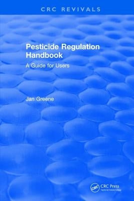 Pesticide Regulation Handbook: A Guide for Users by Greene, Jan