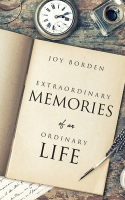 Extraordinary Memories of an Ordinary Life by Borden, Joy