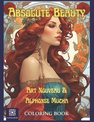 Absolute Beauty. Art Nouveau & Alphonse Mucha Coloring Book.: A Stress Relieving Journey of Mindfulness to the Age of Beauty and Elegance by Books, Luminary