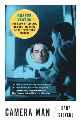 Camera Man: Buster Keaton, the Dawn of Cinema, and the Invention of the Twentieth Century by Stevens, Dana