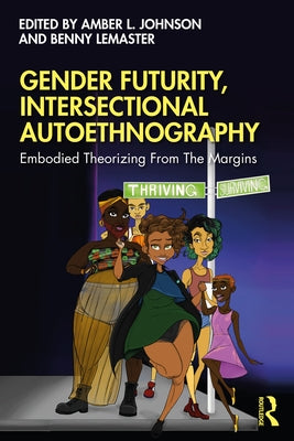 Gender Futurity, Intersectional Autoethnography: Embodied Theorizing from the Margins by Johnson, Amber L.