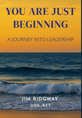 You are Just Beginning: A journey into leadership by Ridgway, Jim