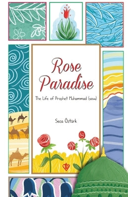 Rose Paradise: The Life of Prophet Muhammad (saw) by Öztürk, Seca