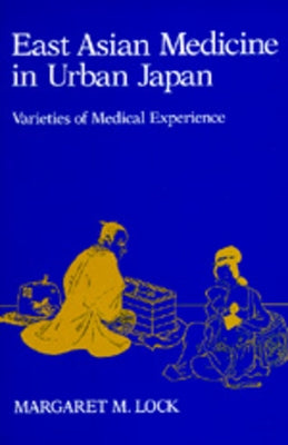 East Asian Medicine in Urban Japan: Varieties of Medical Experiencevolume 3 by Lock, Margaret M.
