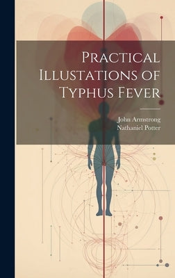 Practical Illustations of Typhus Fever by Armstrong, John