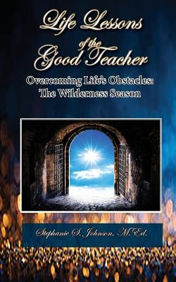 Life Lessons of the Good Teacher: The Wilderness Season by Johnson, Stephanie S.