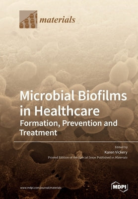 Microbial Biofilms in Healthcare: Formation, Prevention and Treatment by Vickery, Karen