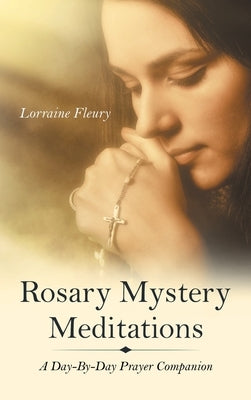 Rosary Mystery Meditations: A Day-By-Day Prayer Companion by Fleury, Lorraine