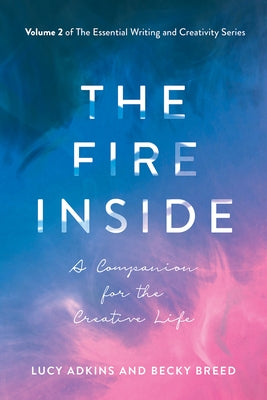 The Fire Inside: A Companion for the Creative Lifevolume 2 by Adkins, Lucy