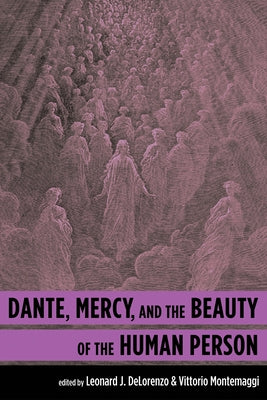 Dante, Mercy, and the Beauty of the Human Person by Delorenzo, Leonard J.