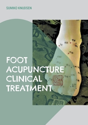 Foot Acupuncture Clinical Treatment by Knudsen, Sumiko