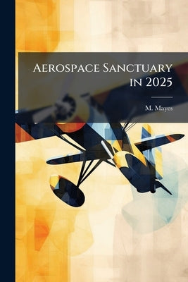 Aerospace Sanctuary in 2025: Shrinking the Bul's-Eye by Mayes, M.