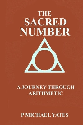 The Sacred Number: A Journey Through Arithmetic by Yates, P. Michael
