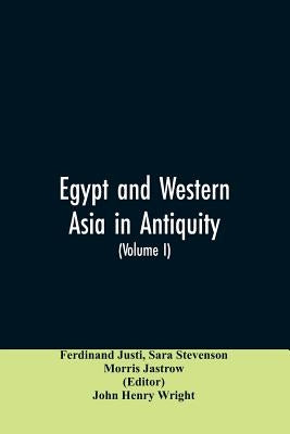 Egypt and Western Asia in Antiquity: Volume I of A History of All Nations by Justi, Ferdinand