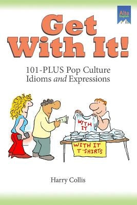 Get With It!: 101-PLUS Pop Culture Idioms and Expressions by Collis, Harry