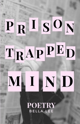 prison trapped mind: poetry by Lee, Bella