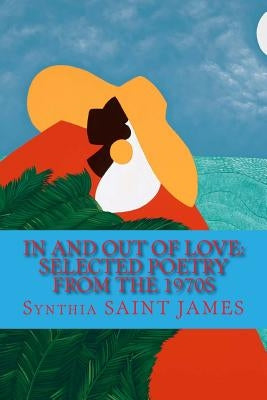 In and Out of Love: Selected Poetry from the 1970s by Saint James, Synthia