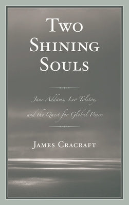 Two Shining Souls: Jane Addams, Leo Tolstoy, and the Quest for Global Peace by Cracraft, James
