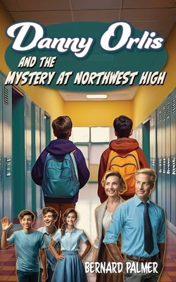 Danny Orlis and the Mystery at Northwest High by Palmer, Bernard