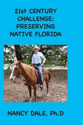 21st CENTURY CHALLENGE: Preserving Native Florida by Dale Ph. D., Nancy