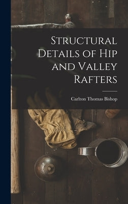 Structural Details of hip and Valley Rafters by Bishop, Carlton Thomas