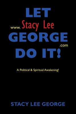 Let Stacy Lee George Do It!: A Political & Spiritual Awakening! by George, Stacy Lee
