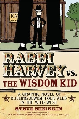 Rabbi Harvey vs. the Wisdom Kid: A Graphic Novel of Dueling Jewish Folktales in the Wild West by Sheinkin, Steve