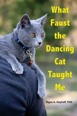 What Faust the Dancing Cat Taught Me by Dayhoff Phd, Signe a.
