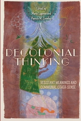 Decolonial Thinking: Resistant Meanings and Communal Other-Sense by Lugones, Mar?a