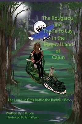 The Rougarou and The Fe Fo Lay in the Magical Land of Cajun by Lee, Z. B.