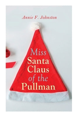 Miss Santa Claus of the Pullman: Christmas Classic by Johnston, Annie F.
