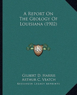 A Report on the Geology of Louisiana (1902) by Harris, Gilbert D.