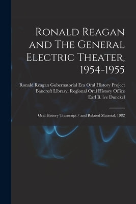 Ronald Reagan and The General Electric Theater, 1954-1955: Oral History Transcript / and Related Material, 1982 by Dunckel, Earl B. Ive