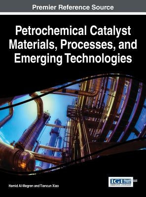Petrochemical Catalyst Materials, Processes, and Emerging Technologies by Al-Megren, Hamid