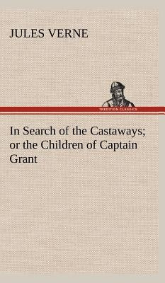 In Search of the Castaways; or the Children of Captain Grant by Verne, Jules