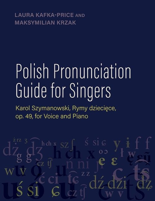 Polish Pronunciation Guide for Singers: Karol Szymanowski, Rymy Dzieci&#281;ce, Op. 49, for Voice and Piano by Kafka-Price, Laura