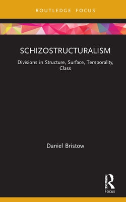 Schizostructuralism: Divisions in Structure, Surface, Temporality, Class by Bristow, Daniel