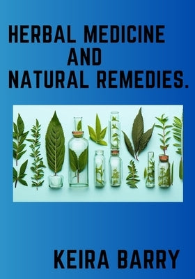 Herbal medicine and Natural remedies. by Barry, Keira
