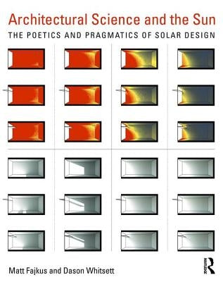 Architectural Science and the Sun: The Poetics and Pragmatics of Solar Design by Whitsett, Dason