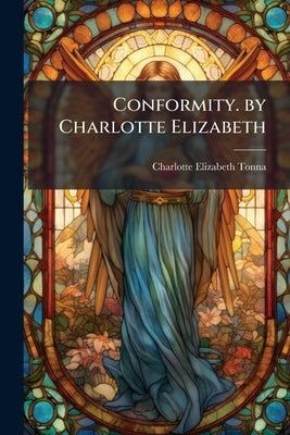 Conformity. by Charlotte Elizabeth by Tonna, Charlotte Elizabeth
