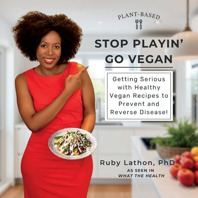 Stop Playin', Go Vegan: Getting Serious with Healthy Vegan Recipes to Prevent and Reverse Disease! by Lathon, Ruby D.