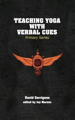 Teaching Yoga with Verbal Cues: Primary Series by Garrigues, David