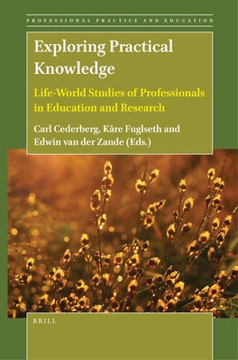 Exploring Practical Knowledge: Life-World Studies of Professionals in Education and Research by Cederberg, Carl