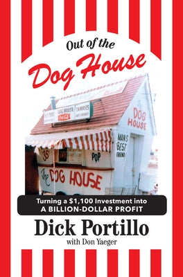 Out of the Dog House: Turning a $1,100 Investment Into a Billion-Dollar Profit by Portillo, Dick