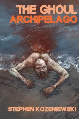 The Ghoul Archipelago by Kozeniewski, Stephen