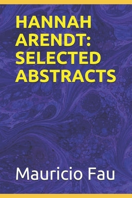 Hannah Arendt: Selected Abstracts by Fau, Mauricio