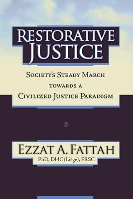 Restorative Justice: Society's Steady March Towards a Civilized Justice Paradigm by Fattah, Ezzat A.